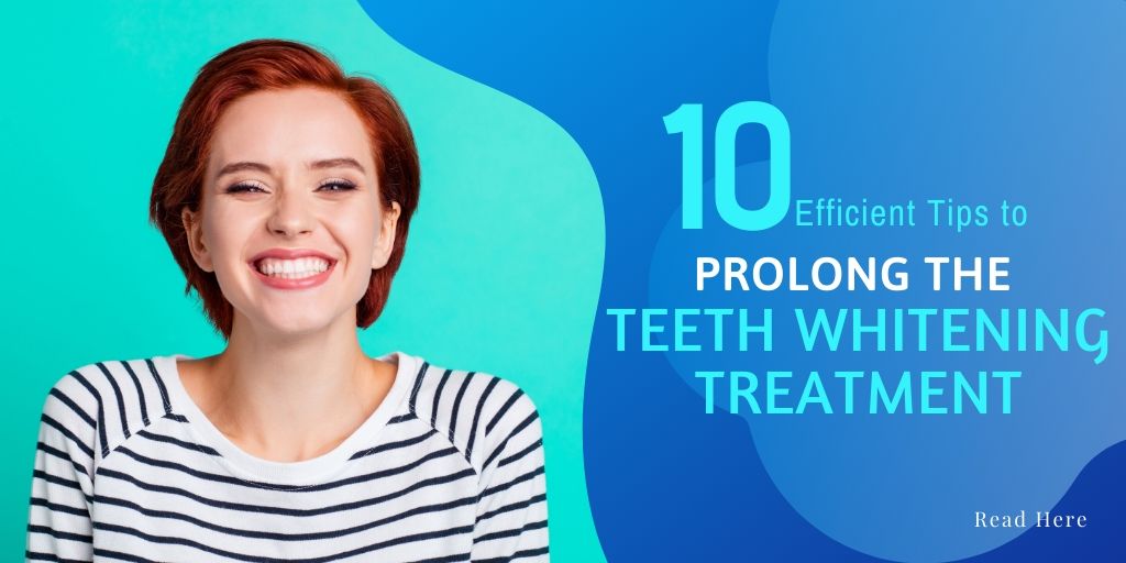 10 Efficient Tips to Prolong the Teeth Whitening Treatment
